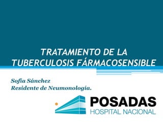 TRATAMIENTO DE LA
TUBERCULOSIS FÁRMACOSENSIBLE
Sofía Sánchez
Residente de Neumonología.
 