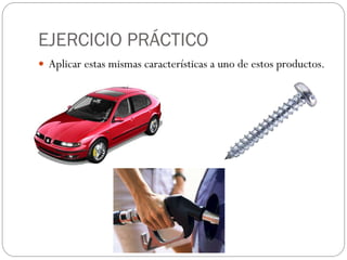 EJERCICIO PRÁCTICO
 Aplicar estas mismas características a uno de estos productos.
 