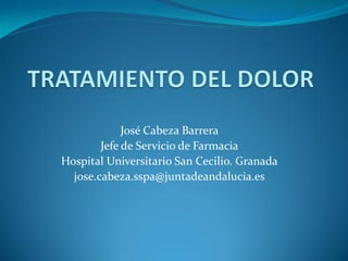 José  Cabeza  Barrera  
        Jefe  de  Servicio  de  Farmacia  
Hospital  Universitario  San  Cecilio.  Granada  
  jose.cabeza.sspa@juntadeandalucia.es  
                           
 