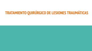 TRATAMIENTO QUIRÚRGICO DE LESIONES TRAUMÁTICAS
 