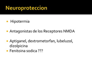 Neuroproteccion HipotermiaAntagonistas de los Receptores NMDAAptiganel, dextrometorfan, lubeluzol, dizolpicinaFenitoina sodica ???