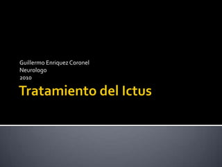 Tratamiento del Ictus Guillermo Enriquez Coronel Neurologo 2010 