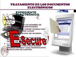 EXPEDIENTE ELECTRÓNICO VENTAJAS Seguridad: Hay un nombre de usuario y una contraseña Comodidad: Se puede consultar desde cualquier lugar Rapidez: Se revisa de manera directa Ecología: Se evita cualquier cantidad de hojas de papel y hace feliz a un árbol. La más eficiente gestión de la información para una mayor productividad y una significante reducción de costos. 