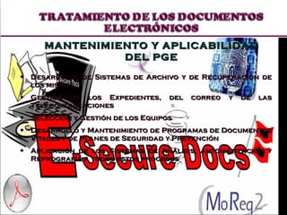 Desarrollo de Sistemas de Archivo y de Recuperación de los mismos Gestión de los Expedientes, del correo y de las Telecomunicaciones Selección y Gestión de los Equipos Desarrollo y Mantenimiento de Programas de Documentos Vitales y de Planes de Seguridad y Prevención Aplicación de los Sistemas de Análisis, Automatización y Reprografía a todos estos procesos MANTENIMIENTO Y APLICABILIDAD DEL PGE 