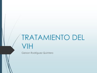 TRATAMIENTO DEL
VIH
Gerson Rodríguez Quintero
 