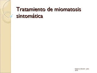 Tratamiento de miomatosis sintomática Federico Danieli – Julio 2010 