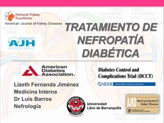 TRATAMIENTO DE
NEFROPATÍA
DIABÉTICA
Lizeth Fernanda Jiménez
Medicina Interna
Dr Luis Barros
Nefrología
 