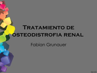 Tratamiento de
osteodistrofia renal
     Fabian Grunauer
 