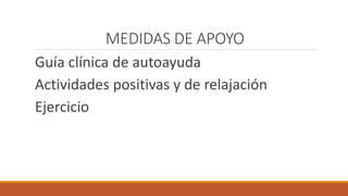 MEDIDAS DE APOYO
Guía clínica de autoayuda
Actividades positivas y de relajación
Ejercicio
 