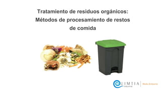 Tratamiento de residuos orgánicos:
Métodos de procesamiento de restos
de comida
 