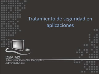 Tratamiento de seguridad en
        aplicaciones
 