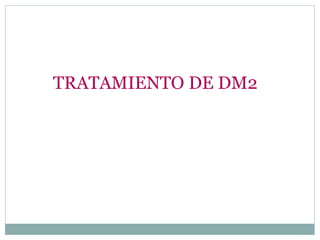 TRATAMIENTO DE DM2
 