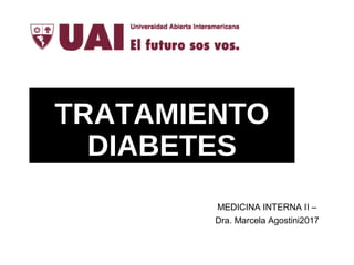 TRATAMIENTO
DIABETES
MEDICINA INTERNA II –
Dra. Marcela Agostini2017
 