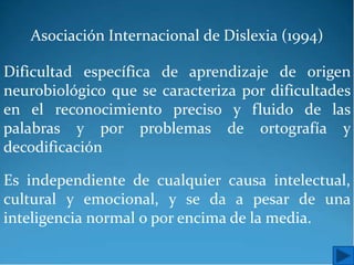Dificultad específica de aprendizaje de origen
neurobiológico que se caracteriza por dificultades
en el reconocimiento pre...