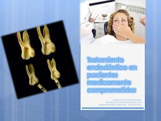 Tratamiento
endodóntico en
pacientes
medicamente
comprometidos
Medicina en Odontología.
Manejo Dental de Pacientes con
enfermedades sistémicas. 2da Edición.
 