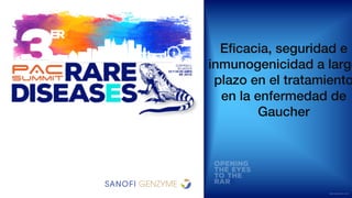 GZPAC.XLSD.18.12.0157q 04/19
Eficacia, seguridad e
inmunogenicidad a largo
plazo en el tratamiento
en la enfermedad de
Gaucher
 