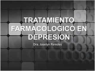 TRATAMIENTO
FARMACOLOGICO EN
    DEPRESION
    Dra. Joselyn Paredes
 