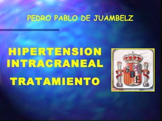 PEDRO PABLO DE JUAMBELZ 
HIPERTENSION 
INTRACRANEAL 
TRATAMIENTO 
 