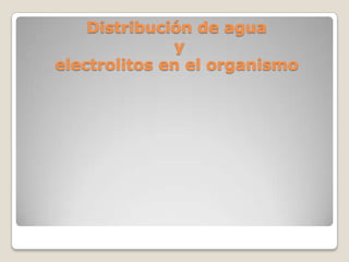 Distribución de agua
y
electrolitos en el organismo