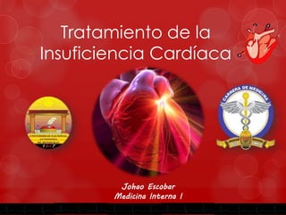 Tratamiento de la
Insuficiencia Cardíaca
Johao Escobar
Medicina Interna I
 