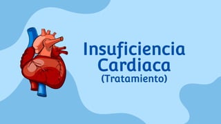 Insuficiencia
Cardiaca
(Tratamiento)
 