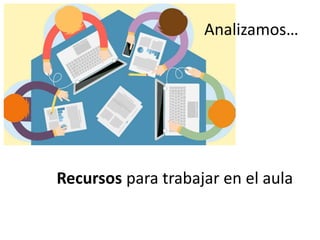 Recursos para trabajar en el aula
Analizamos…
 