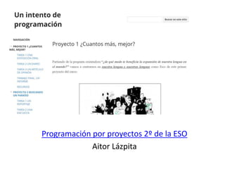 Programación por proyectos 2º de la ESO
Aitor Lázpita
 