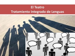 El Teatro
Tratamiento Integrado de Lenguas
 