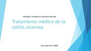 Tratamiento médico de la
colitis ulcerosa
Ilaria Gallo NP: 552827
Patología y terapéutica quirúrgica aplicada
 
