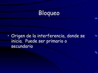 Bloqueo Origen de la interferencia, donde se inicia.  Puede ser primario o secundario 