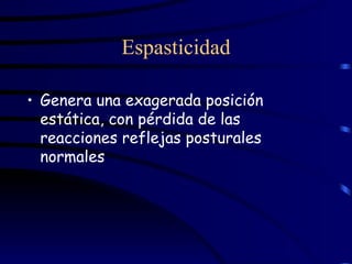 Espasticidad Genera una exagerada posición estática, con pérdida de las reacciones reflejas posturales normales 