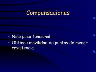 Compensaciones Niño poco funcional Obtiene movilidad de puntos de menor resistencia 