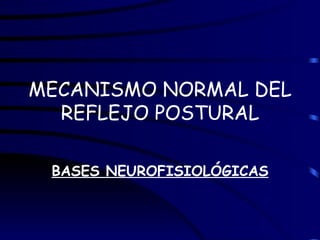 MECANISMO NORMAL DEL REFLEJO POSTURAL BASES NEUROFISIOLÓGICAS 