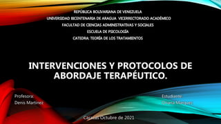 INTERVENCIONES Y PROTOCOLOS DE
ABORDAJE TERAPÉUTICO.
Profesora:
Denis Martinez
Estudiante:
Oriana Marquez
Caracas Octubre de 2021
 