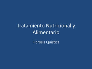 Tratamiento Nutricional y
Alimentario
Fibrosis Quística
 