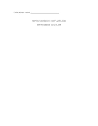Fecha próximo control
TECNÓLOGOS MÉDICOS DE OFTALMOLOGÍA
CENTRO MÉDICO ESPAÑOL UST
 