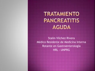 Stalin Vílchez Rivera
Médico Residente de Medicina Interna
Rotante en Gastroenterología
HRL - UNPRG
 