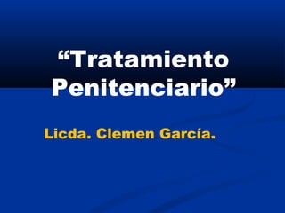 “Tratamiento
Penitenciario”
Licda. Clemen García.
 