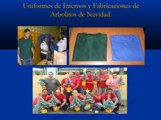 Uniformes de Internos y Fabricaciones de
        Arbolitos de Navidad.
 