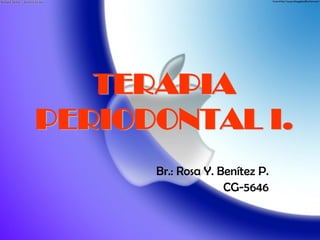 TERAPIA
PERIODONTAL I.
      Br.: Rosa Y. Benítez P.
                    CG-5646
 