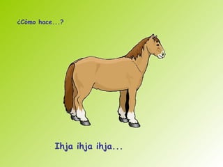 ¿Cómo hace...?




           Ihja ihja ihja...
 