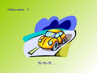 ¿Cómo suena...?




                  ti-ti-ti ...
 