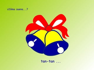 ¿Cómo suena...?




                  tan-tan ...
 