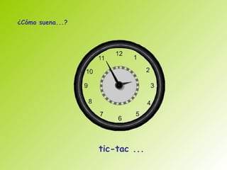 ¿Cómo suena...?




                  tic-tac ...
 