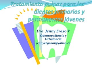 Dra. Jenny Erazo V
Odontopediatría y
Ortodoncia
jennye692001@yahoo.es
 