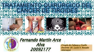 Cirugía de Cabeza y Cuello
Docente: Dr. Lucío V. Rosado
Adanaque
 