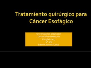Universidad de ElSalvador
Doctorado en Medicina
Cirugía II-2013
6° año
Externo JenniferCañas
 