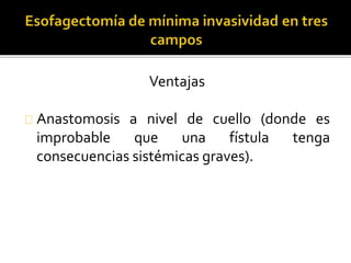 Ventajas 
Anastomosis a nivel de cuello (donde es 
improbable que una fístula tenga 
consecuencias sistémicas graves). 
 