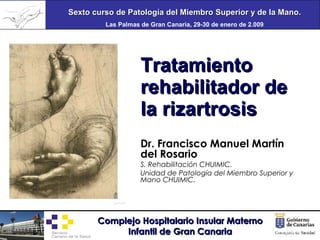 Dr. Francisco Manuel Martín del Rosario S. Rehabilitación CHUIMIC.  Unidad de Patología del Miembro Superior y Mano CHUIMIC. Tratamiento rehabilitador de la rizartrosis 