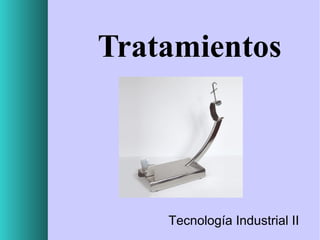Tratamientos

Tecnología Industrial II

 
